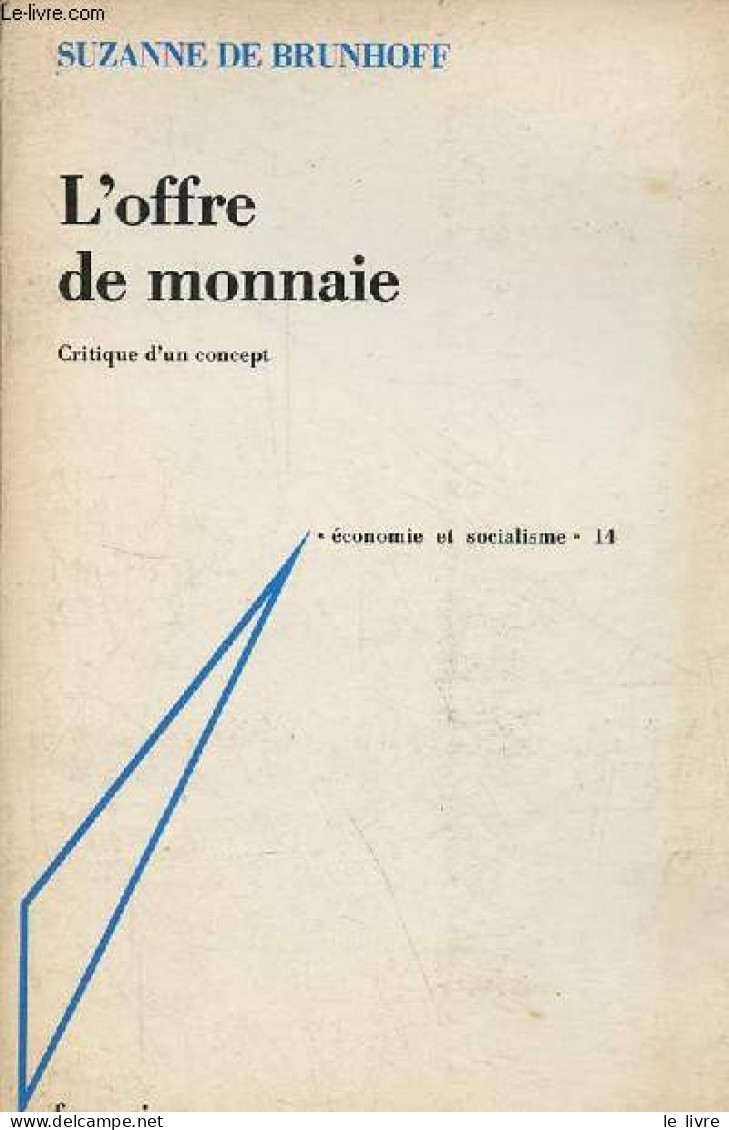 L'offre De Monnaie - Critique D'un Concept - Collection " économie Et Socialisme N°14 ". - De Brunhoff Suzanne - 1976 - Economie