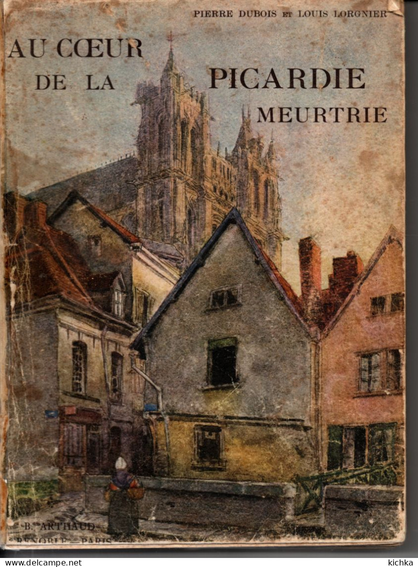 Au Coeur De La Picardie Meurtrie -Pierre Dubois Et Louis Lorgnier - Picardie - Nord-Pas-de-Calais