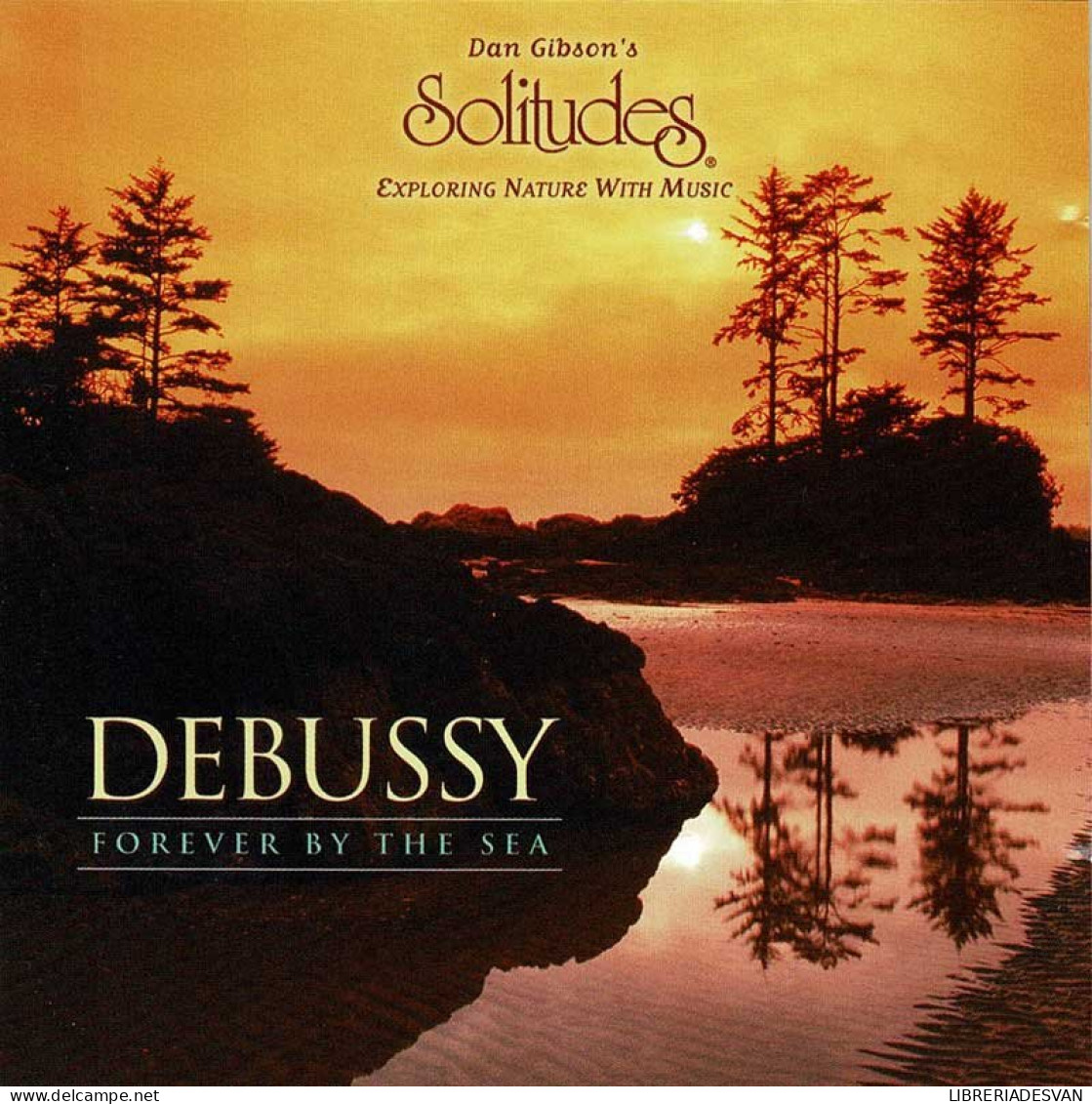 Dan Gibson's Solitudes - Debussy Forever By The Sea. CD - New Age