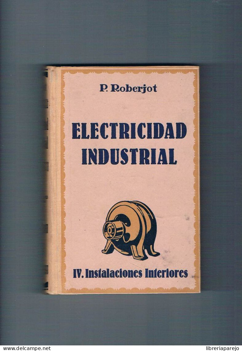 Electricidad Industrial P Roberjot IV Instalaciones Interiores Gustavo Gili 1948 - Autres & Non Classés