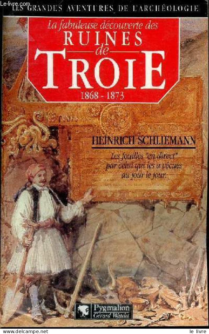 La Fabuleuse Découverte Des Ruines De Troie - Premier Voyage à Troie 1868 Suivi De Antiquités Troyennes 1871-1873 - Coll - Archéologie