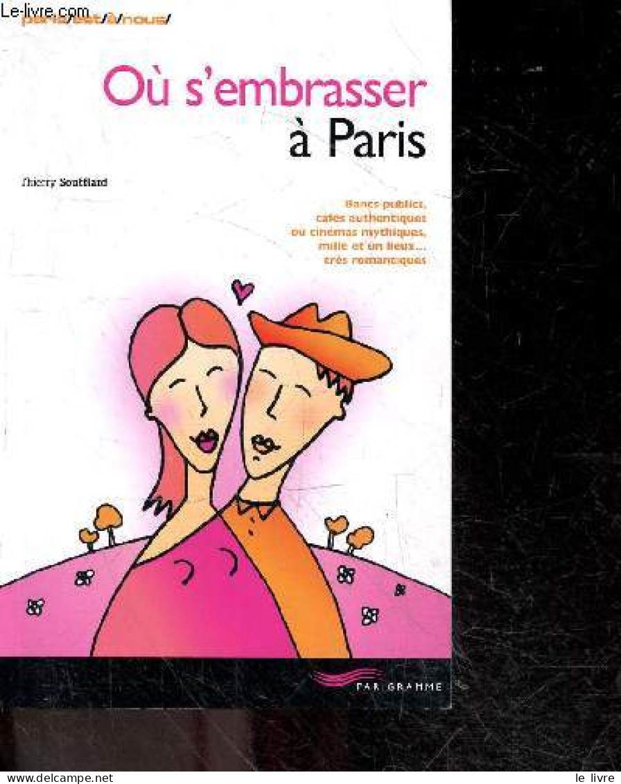 Où S'embrasser à Paris - Bancs Publics, Cafés Authentiques Ou Cinéma Mythiques, Mille Et Un Lieux...très Romantiques - C - Ile-de-France