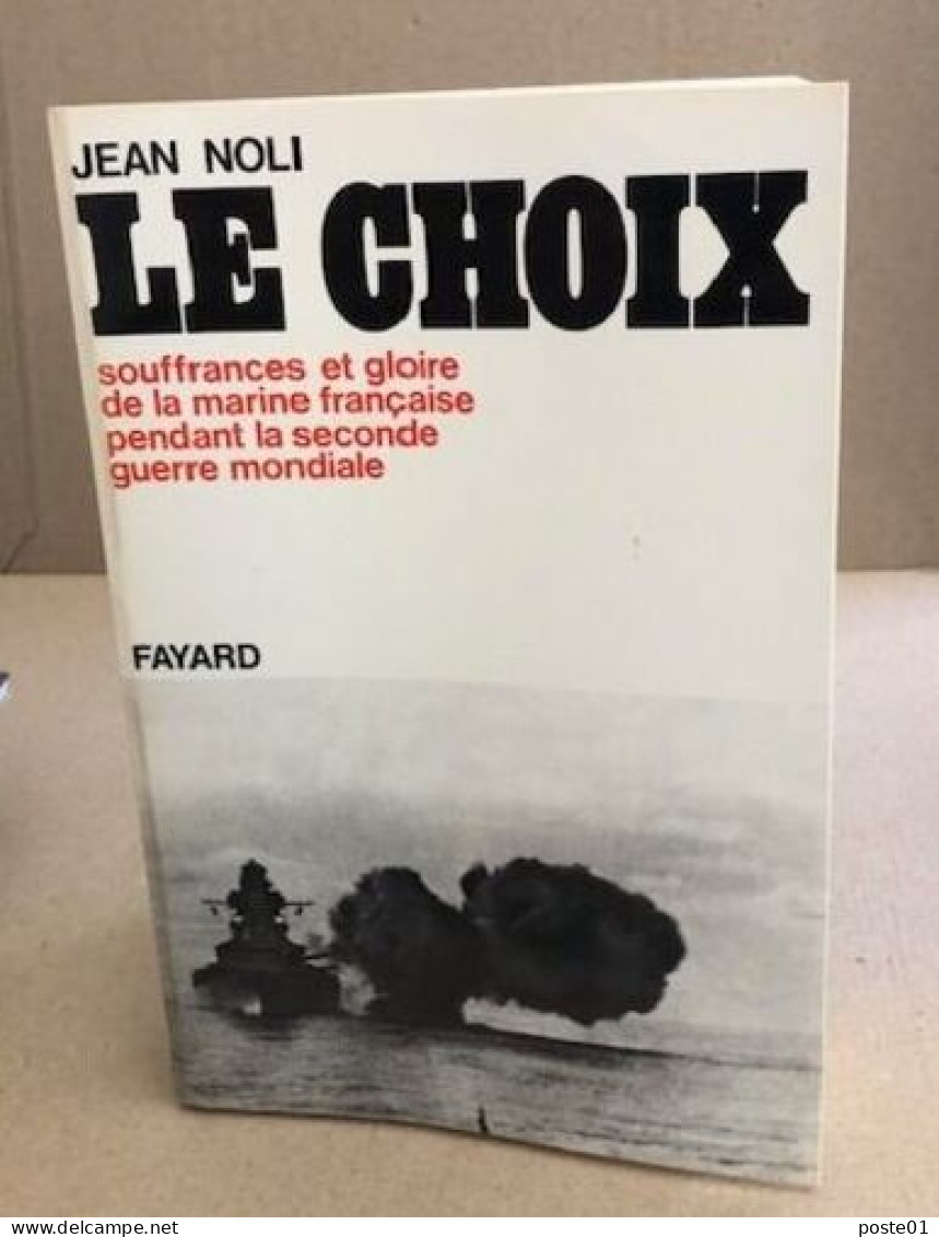 Le Choix / Souffrances Et Gloire De La Marine Française Pendant La Seconde Guerre Mondiale - Bateau