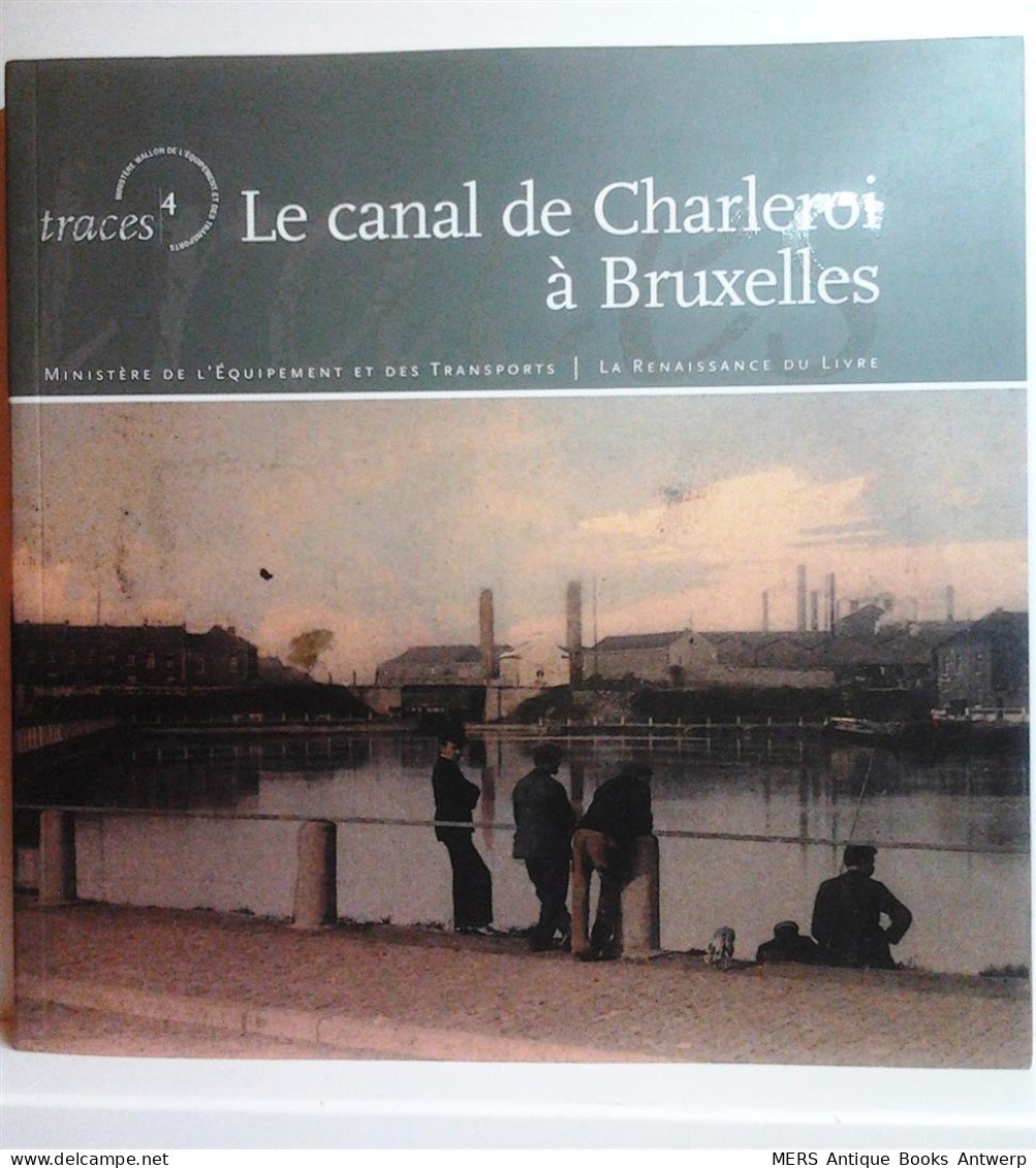 Le Canal De Charleroi à Bruxelles. Témoin D'une Tradition Industrielle. - Economie