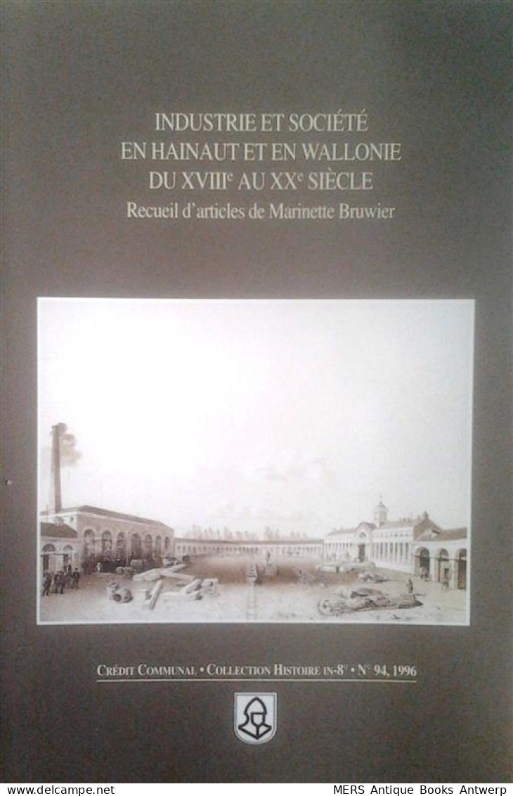 Industrie Et Société En Hainaut Et En Wallonie Du XVIIIe Au Xxe Siècle. Receuil D'articles De Marinette Bruwier. - Economie