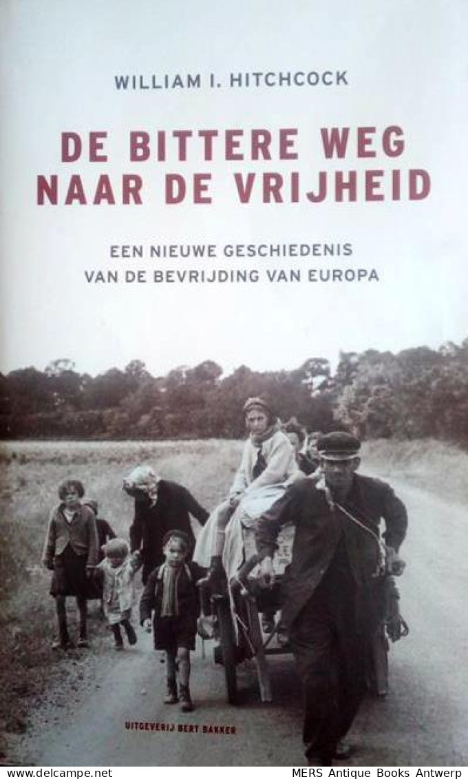 De Bittere Weg Naar De Vrijheid. Een Nieuwe Geschiedenis Van De Bevrijding Van Europa. (vertaling Van The Bitter Road  - Weltkrieg 1939-45