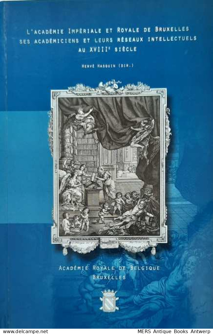 L'Académie Impériale Et Royale De Bruxelles, Ses Académiciens Et Leurs Réseaux Intellectuels Au XVIIIe Siècle.  - Wissenschaft