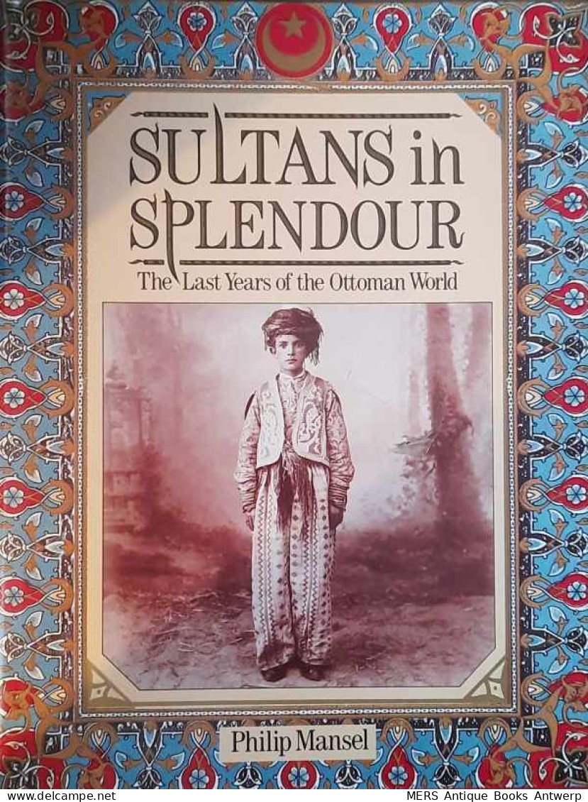 Sultans In Splendour. The Last Years Of The Ottoman World - Other & Unclassified