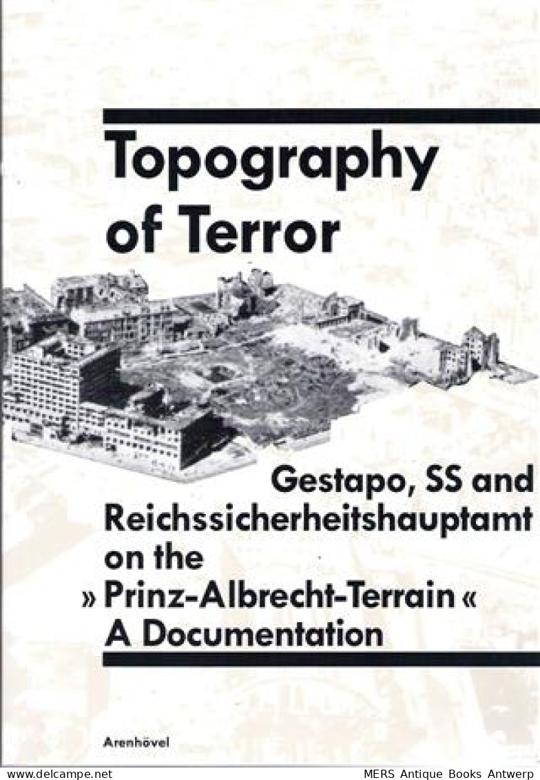 Topography Of Terror: Gestapo, SS And Reichssicherheitshauptamt On The Prinz-Albrecht-Terrain: A Documentation - Armées/ Guerres