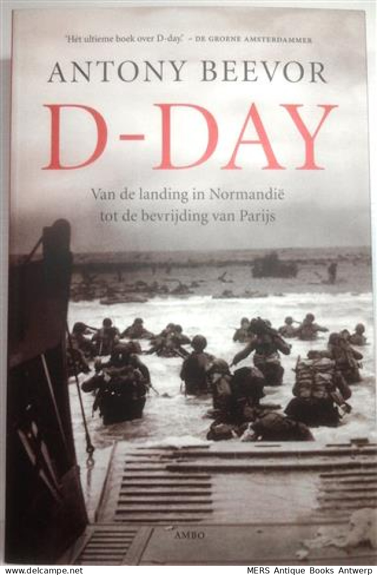 D-Day. Van De Landing In Normandië Tot De Bevrijding Van Parijs (vertaling Van D-Day: The Battle For Normandy - 2009) - Guerre 1939-45