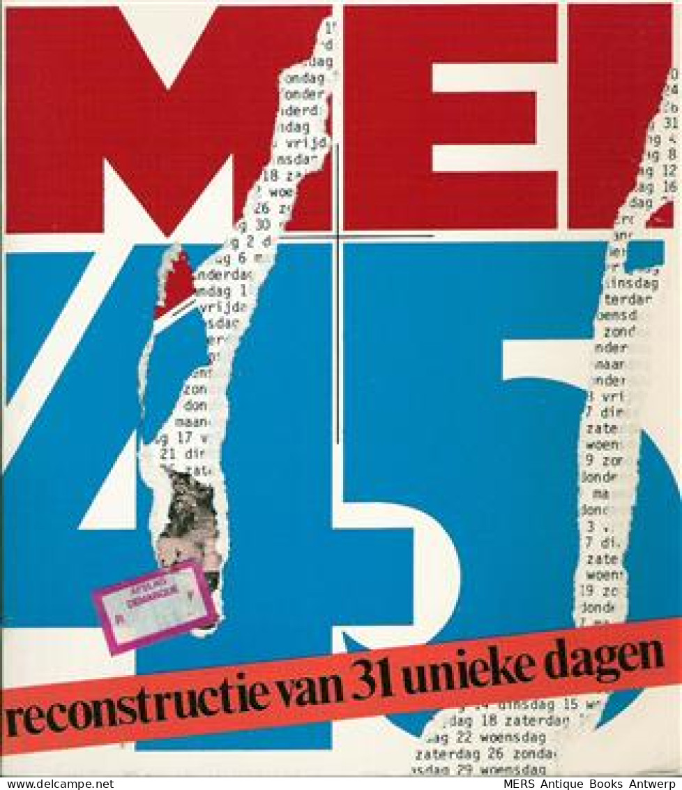 Mei '45. Reconstructie Van 13 Unieke Dagen. - War 1939-45