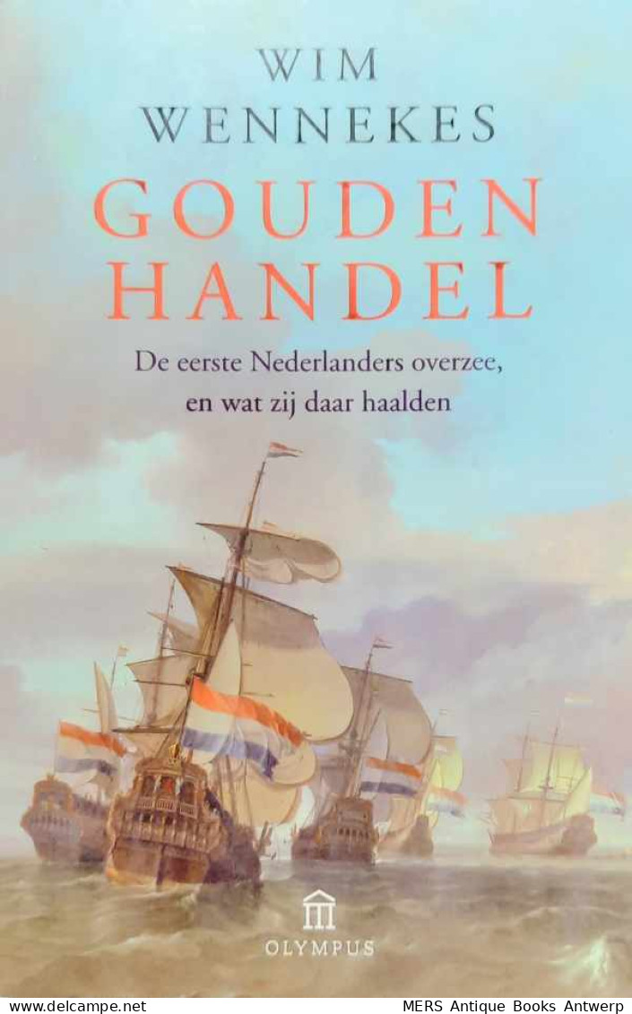 Gouden Handel. De Eerste Nederlanders Overzee, En Wat Zij Daar Haalden.  - Histoire