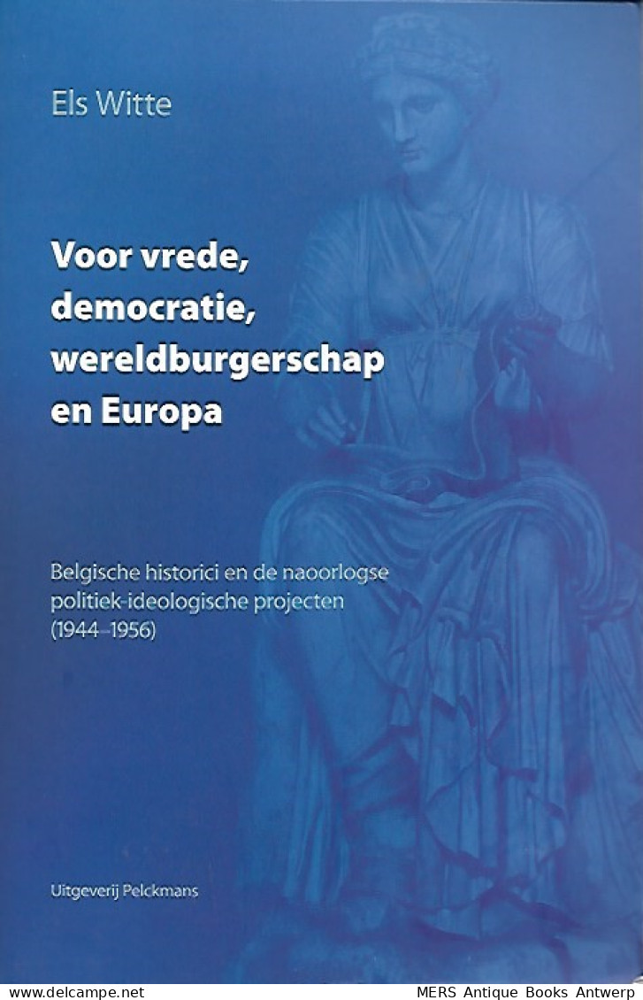 Voor Vrede, Democratie, Wereldburgerschap En Europa. Belgische Historici En De Naoorlogse Politiek-ideologische Projec - Histoire