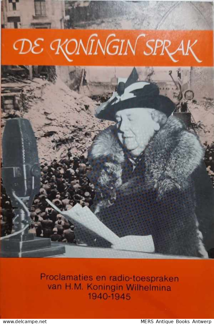 De Koningin Sprak. Proclamaties En Radio-toespraken Van H.M. Koningin Wilhelmina Gedurende De Oorlogsjaren 1940-1945 - Weltkrieg 1939-45