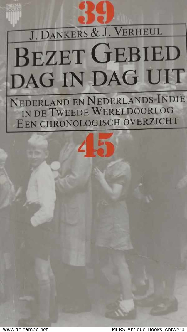 Bezet Gebied Dag In Dag Uit. Nederland En Nederlands Indië In De Tweede Wereldoorlog. Een Chronologisch Overzicht. - Oorlog 1939-45