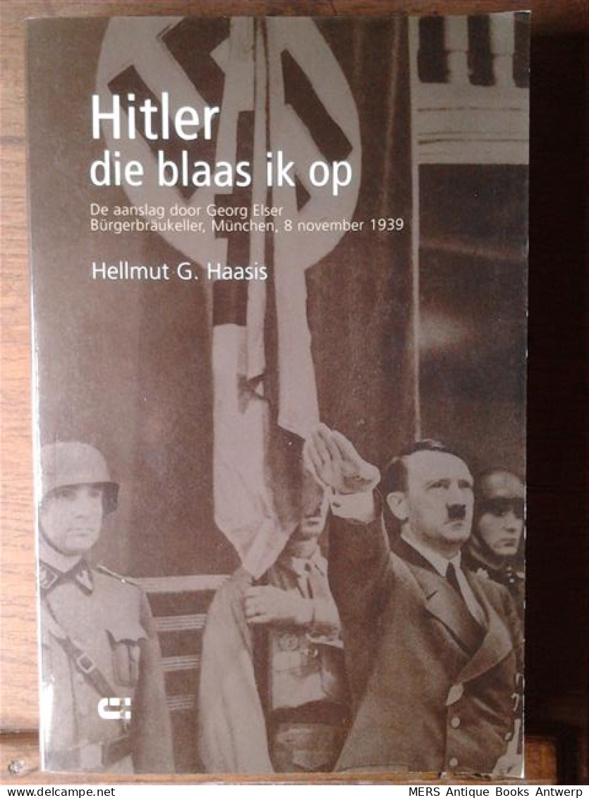 Hitler Die Blaas Ik Op. De Aanslag Door Georg Elser, Bürgerbräukeller, München, 8 November 1939. [vertaling Van: Den H - Guerre 1939-45