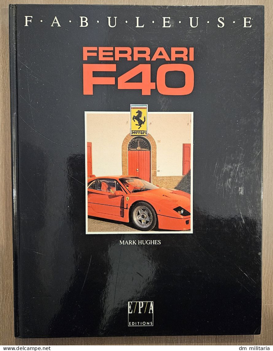 TRÈS BEAU LIVRE : FABULEUSE FERRARI F40 - MARK HUGUES ÉDITIONS EPA 1991 - Auto
