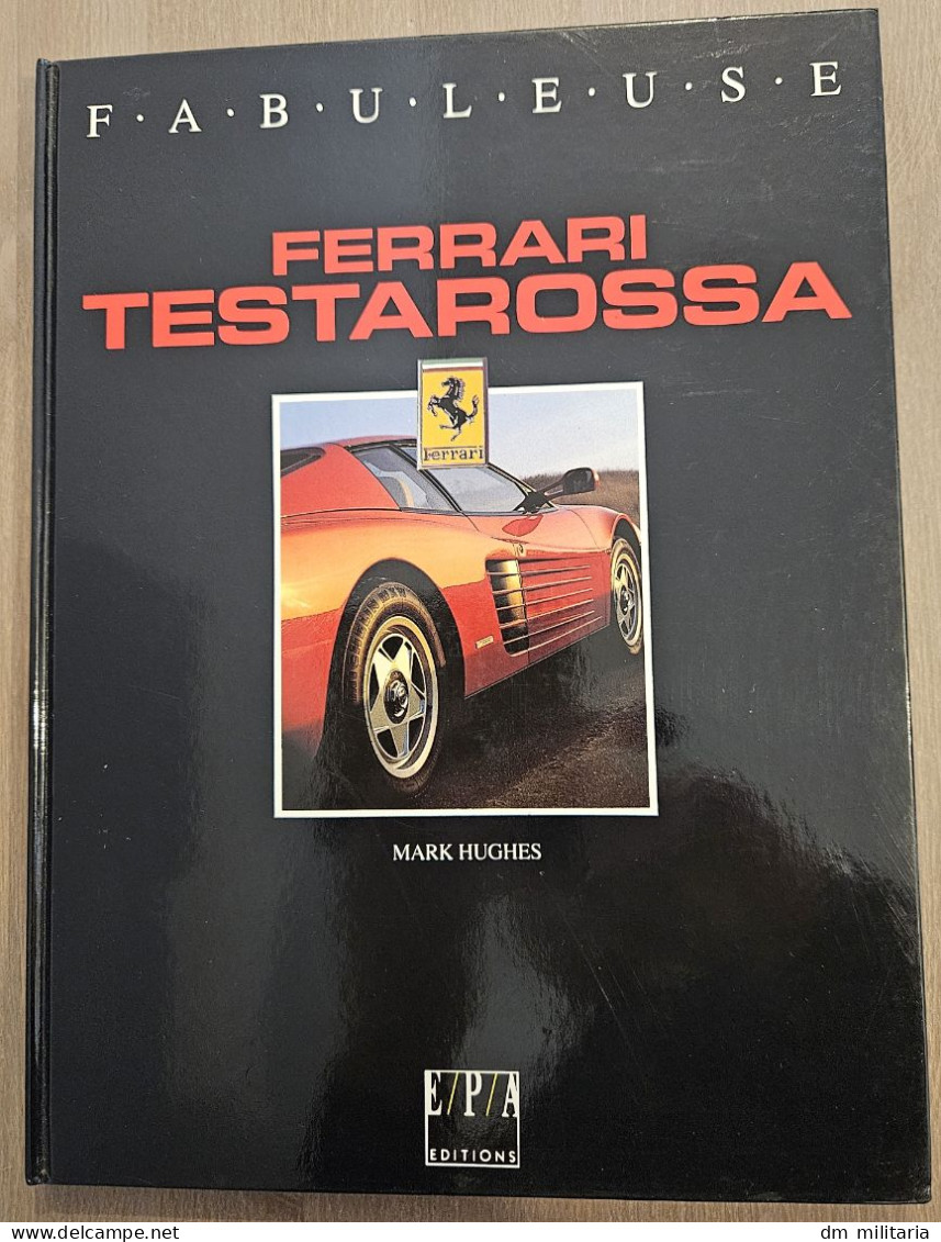 TRÈS BEAU LIVRE : FABULEUSE FERRARI TESTAROSSA - MARK HUGUES ÉDITIONS EPA 1991 - Auto