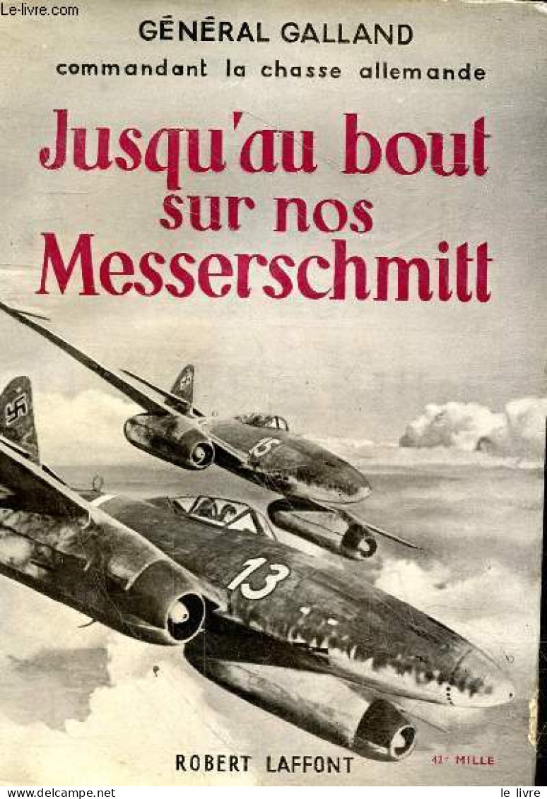 Jusqu'au Bout Sur Nos Messerschmitt. - Général Galland - 1956 - Other & Unclassified