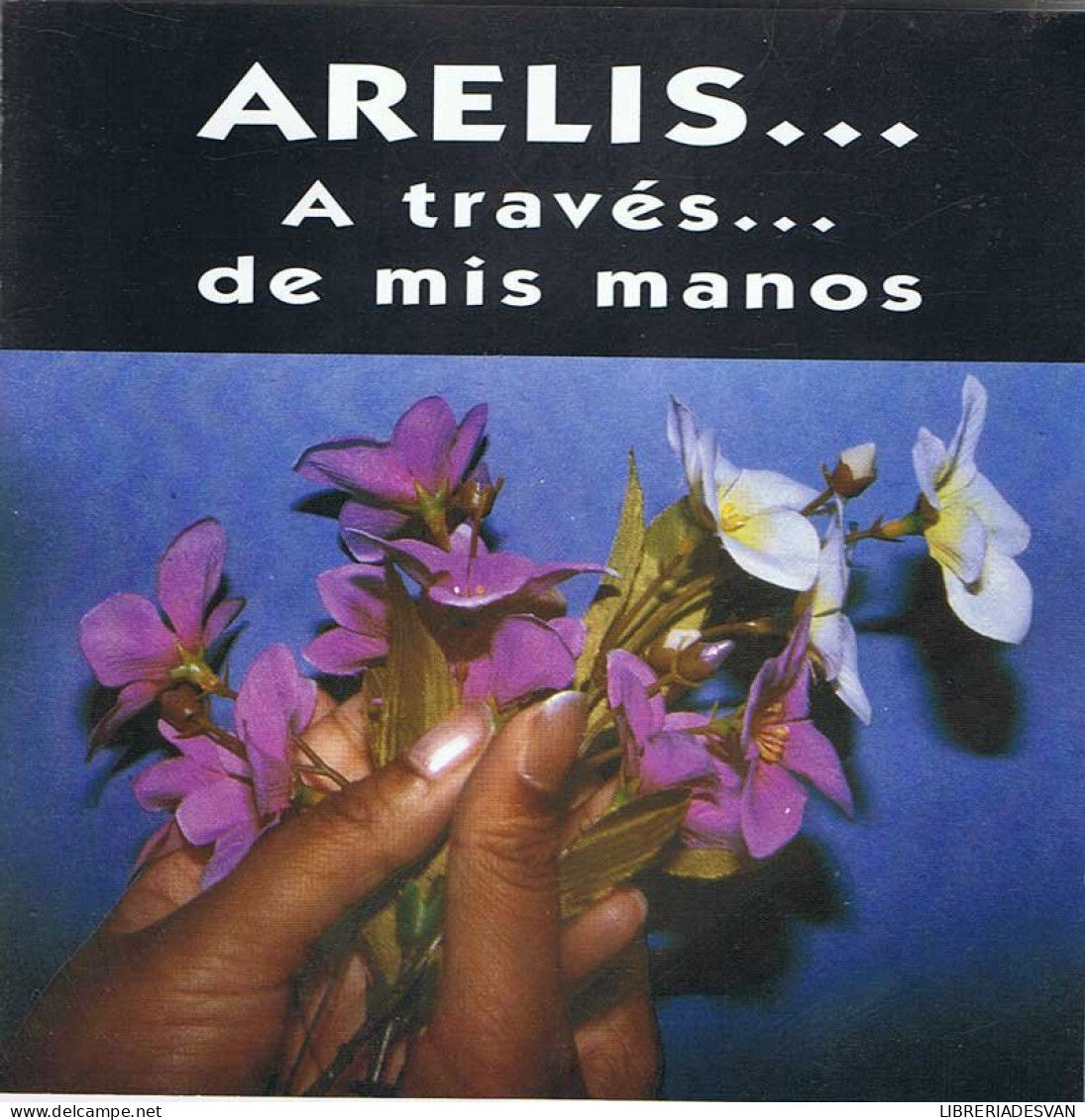 Arelis - A Través De Mis Manos - Sonstige & Ohne Zuordnung