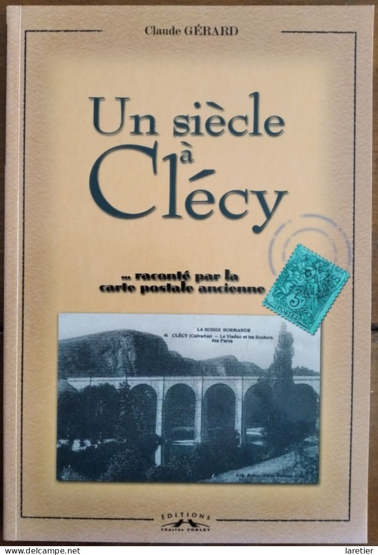 UN SIECLE A CLECY... Raconté Par La Carte Postale Ancienne - Claude Gérard - Calvados (14) - Normandie - Normandie