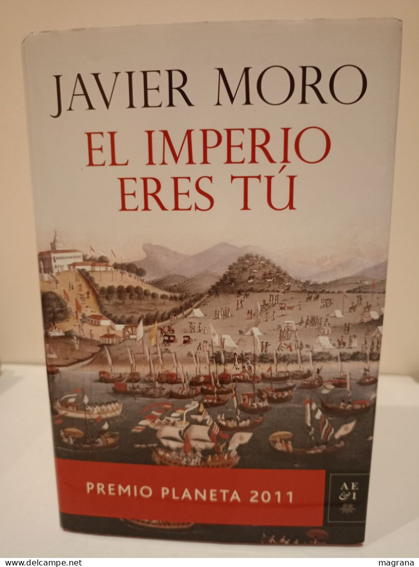 El Imperio Eres Tú. Javier Moro. Premio Planeta 2011. AEI (Autores Españoles E Iberoamericanos). 553 Páginas. - Classiques