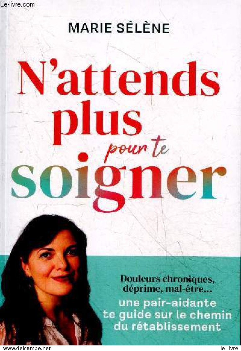 N'attends Plus Pour Te Soigner - Douleurs Chroniques, Déprime, Mal*-être ... Une Pair-aidante Te Guide Sur Le Chemin Du - Autographed