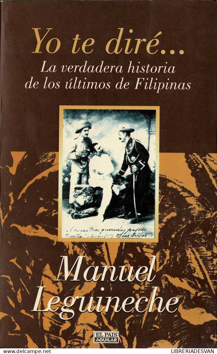 Yo Te Diré... La Verdadera Historia De Los últimos De Filipinas (1898-1998) - - Manuel Leguineche - Histoire Et Art