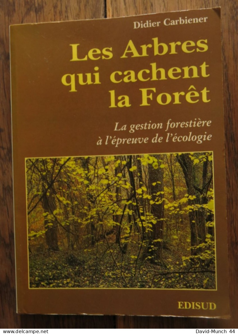 Les Arbres Qui Cachent La Forêt, La Gestion Forestière à L'épreuve De L'écologie De Didier Carbiener. Edisud. 1995 - Buchhaltung/Verwaltung