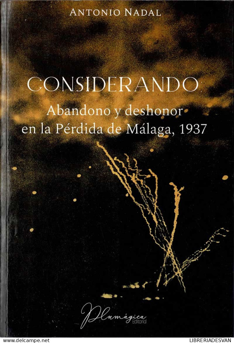Considerando. Abandono Y Deshonor En La Pérdida De Málaga, 1937 - Antonio Nadal - Histoire Et Art