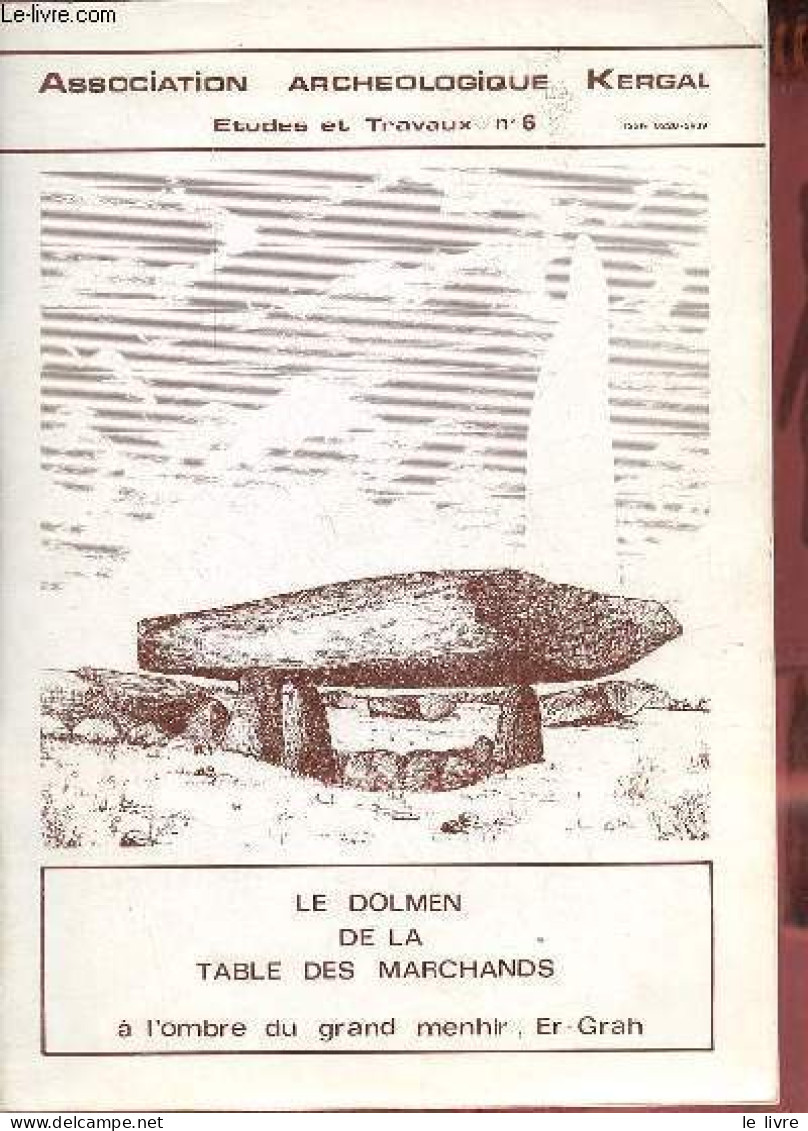 Association Archéologique Kergal - Etudes Et Travaux N°6 - Le Dolmen De La Table Des Marchands à L'ombre Du Grand Menhir - Archéologie