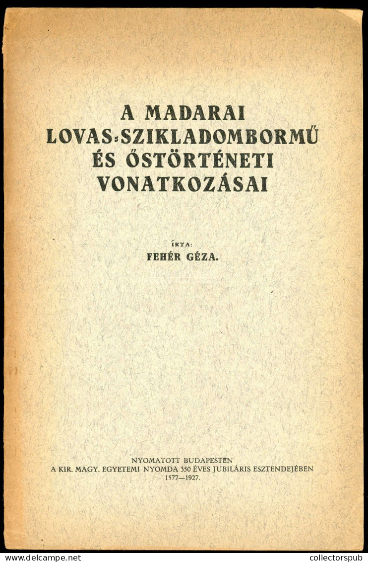 FEHÉR GÉZA: A MADARAI LOVAS SZIKLADOMBORMŰ ÉS ŐSTÖRTÉNETI VONATKOZÁSAI. Bp. 1927. KMENY. 15p. Öt Képpel Illusztrálva. - Old Books