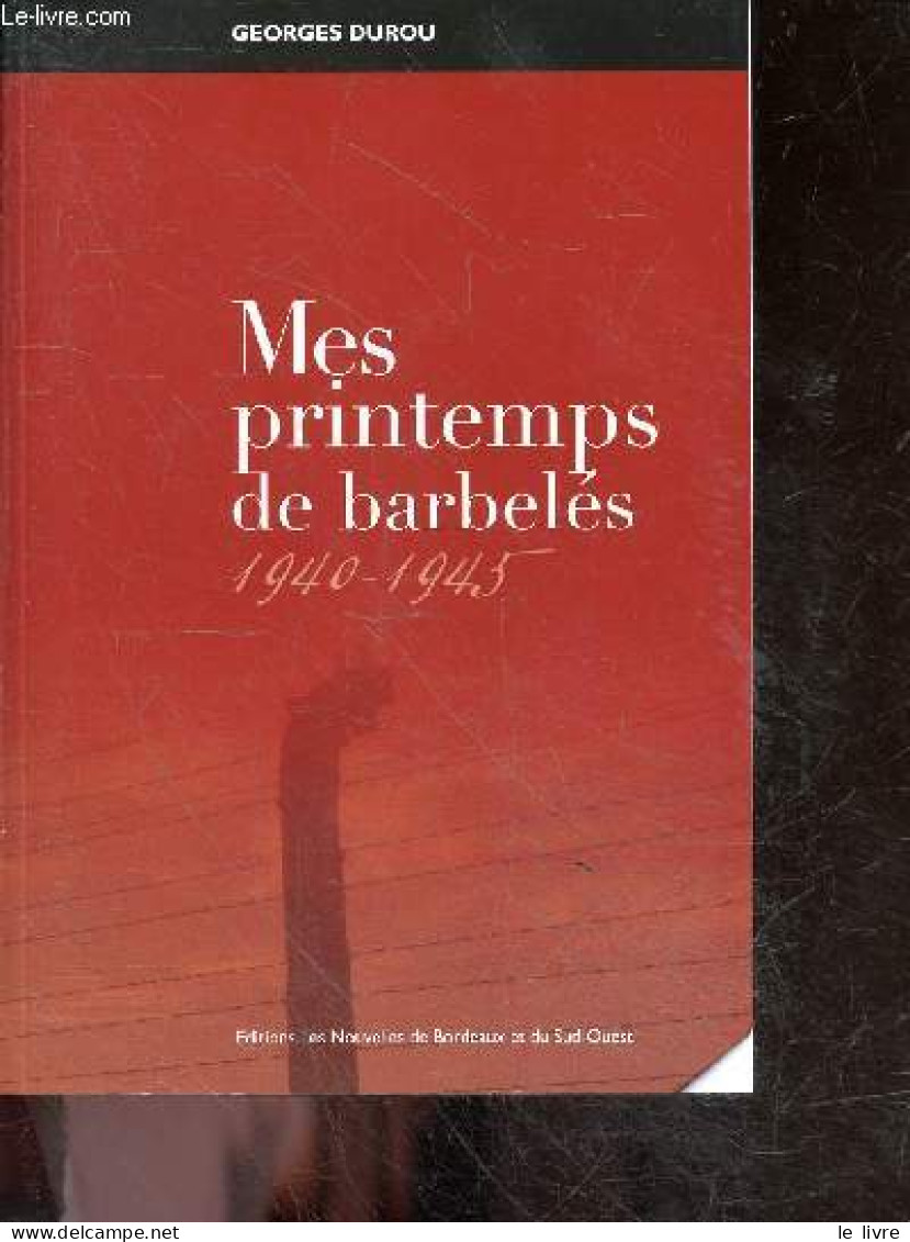 Mes Printemps De Barbelés - 1940-1945 + Envoi De L'auteur - Durou Georges - 2011 - Livres Dédicacés