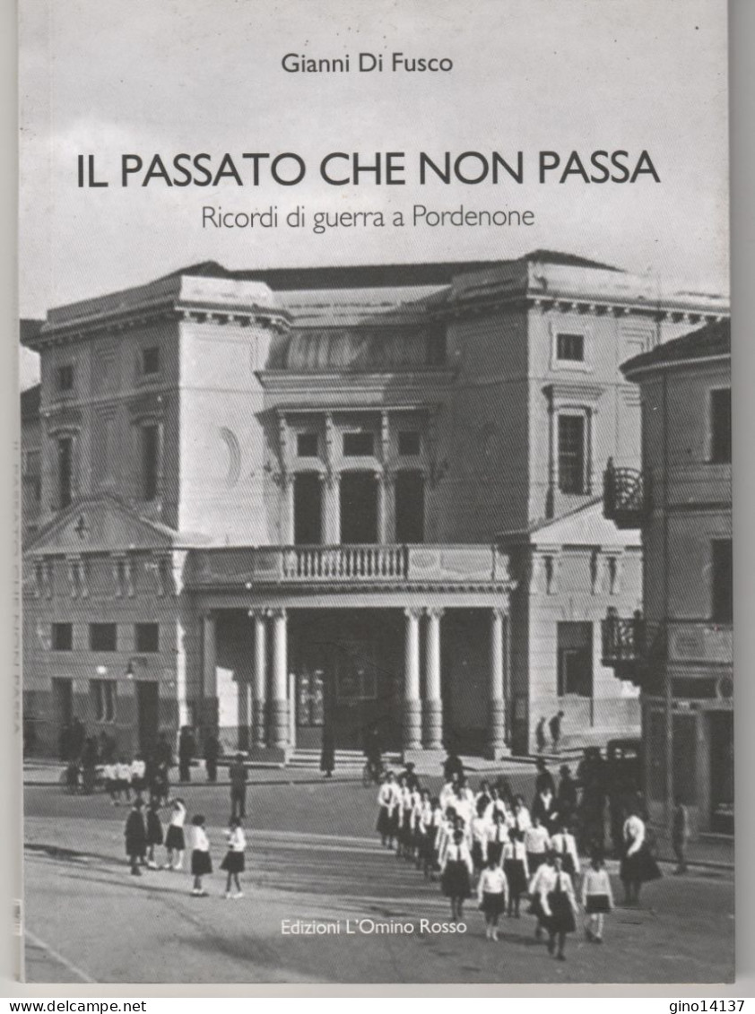 IL PASSATO CHE NON PASSA Ricordi Di Guerra A Pordenone Gianni Di Fusco - Omino - Otros & Sin Clasificación