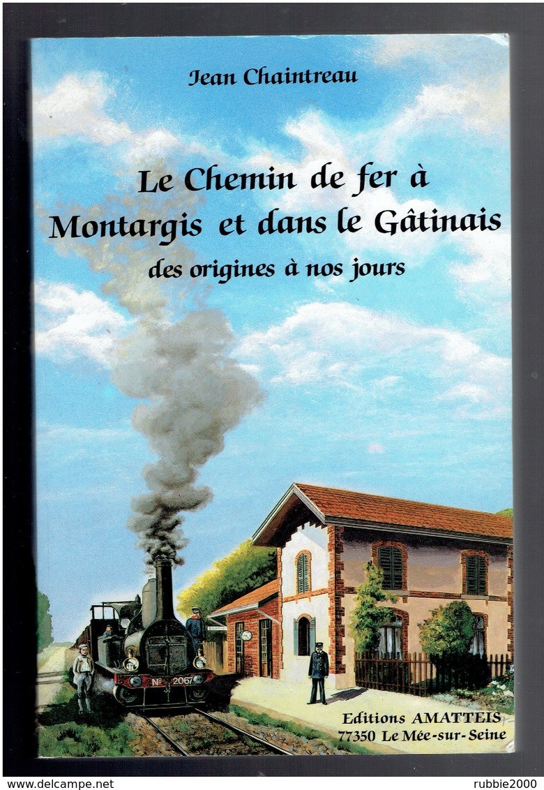 LE CHEMIN DE FER A MONTARGIS ET DANS LE GATINAIS DES ORIGINES A NOS JOURS 1989 JEAN CHAINTREAU TRAIN VAPEUR TRAMWAY - Chemin De Fer & Tramway