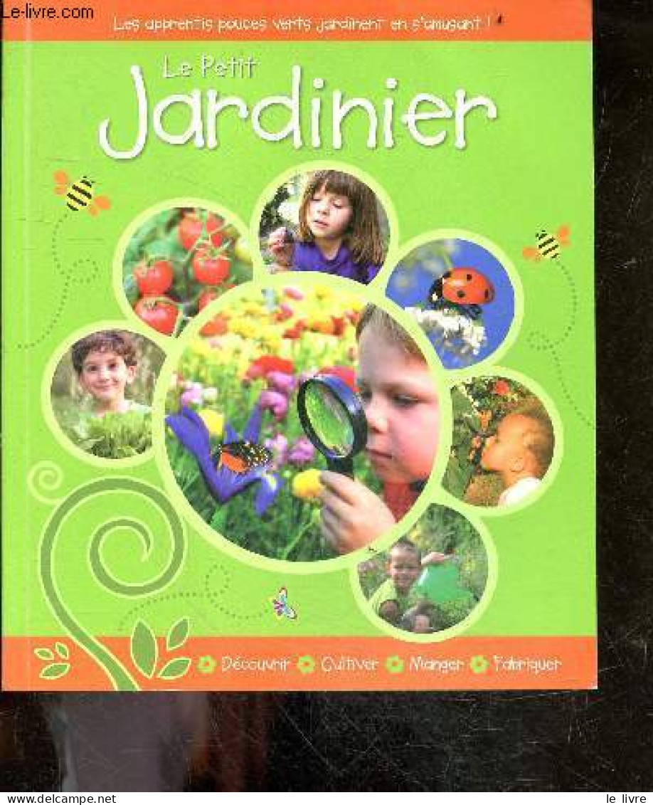 Le Petit Jardinier - Les Apprentis Pouces Verts Jardinent En S'amusant - Decouvrir, Cultiver, Manger, Fabriquer - COLLEC - Jardinage