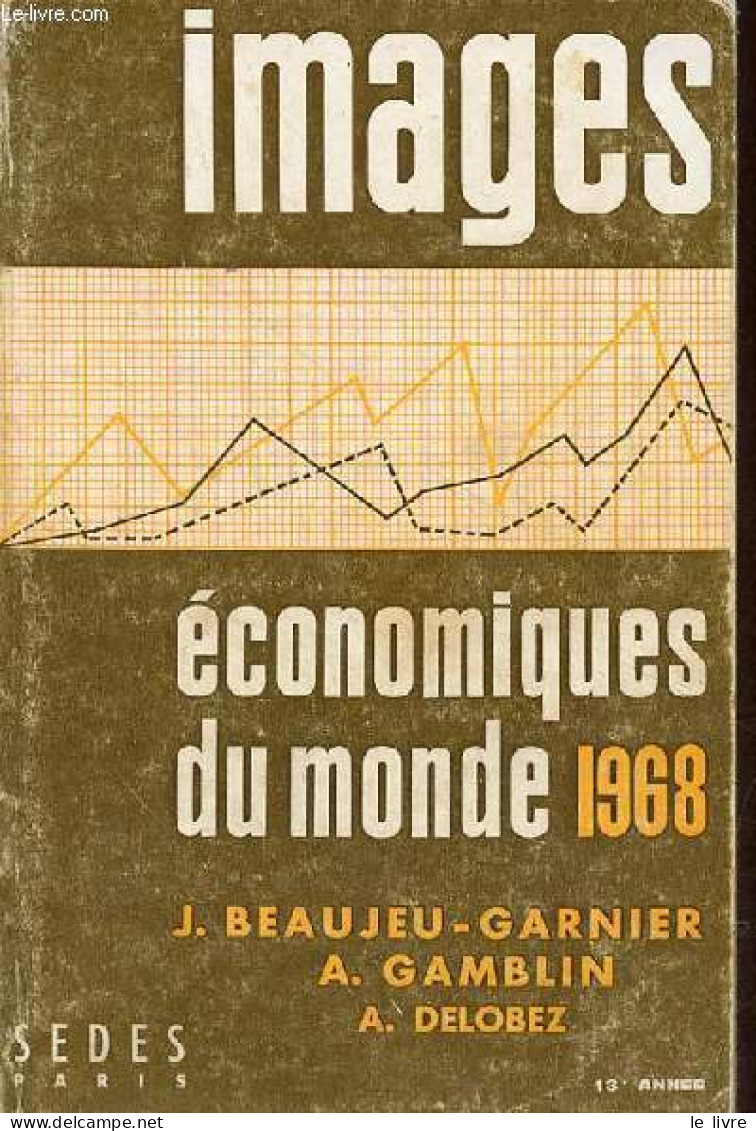 Images économiques Du Monde 1968 - 13e Année. - J.Beaujeu-Garnier & A.Gamblin & A.Delobez - 1968 - Economie