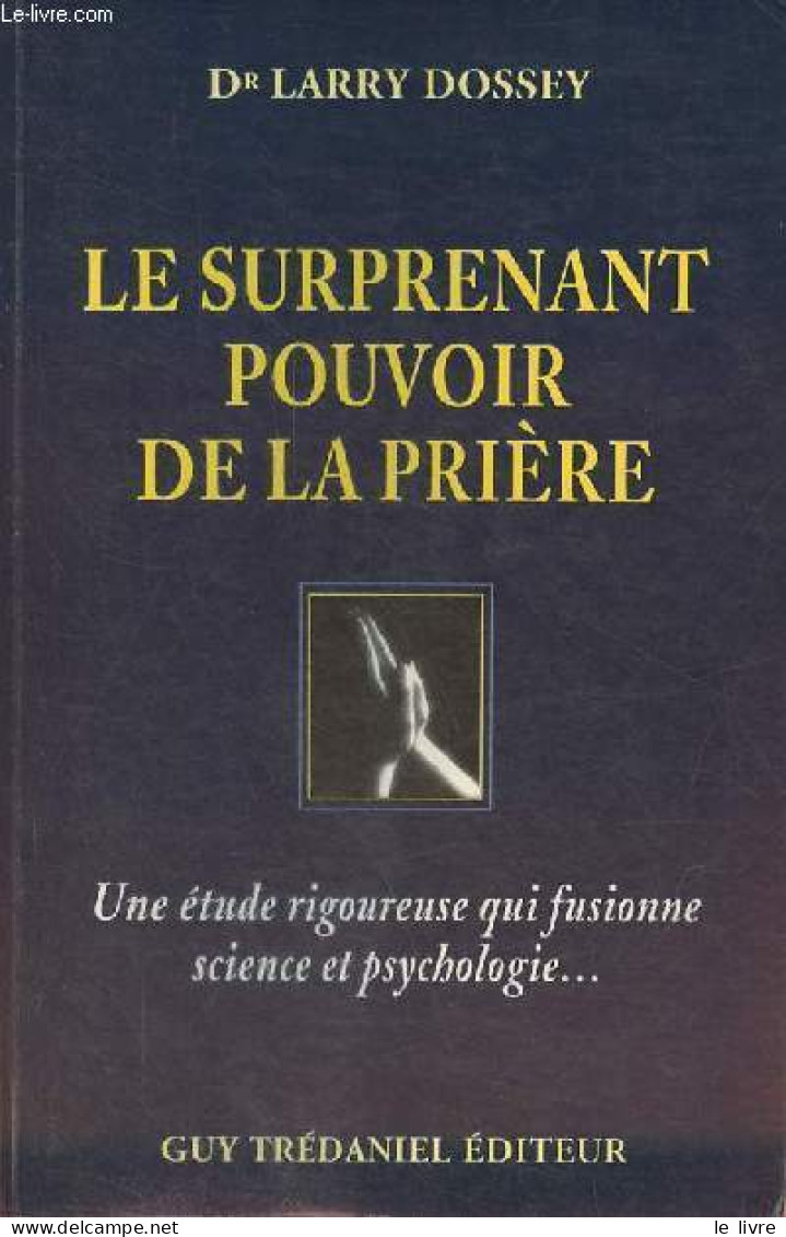 Le Surprenant Pouvoir De La Prière - Une étude Rigoureuse Qui Fusionne Science Et Psychologie ... - Dr Dossey Larry - 19 - Psychologie/Philosophie