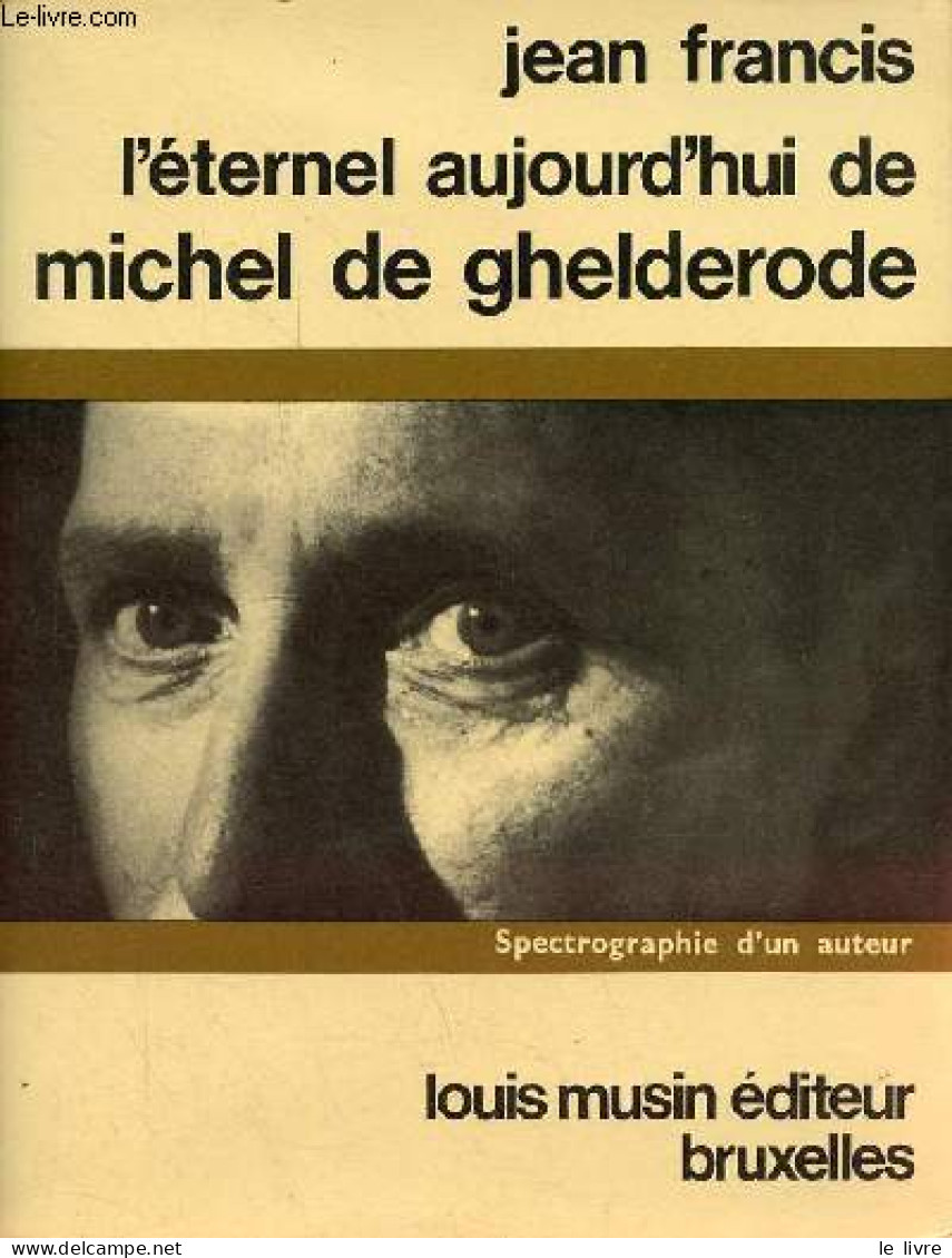 L'éternel Aujourd'hui De Michel De Ghelderode - Spectrographie D'un Auteur. - Francis Jean - 1968 - Biographie