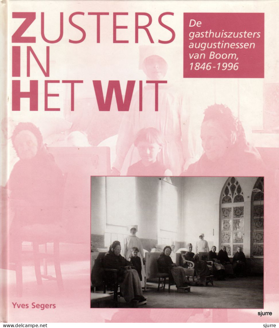 Zusters In Het Wit - Yves Segers - De Gasthuiszusters Augustinessen Van Boom, 1846-1996 - Storia