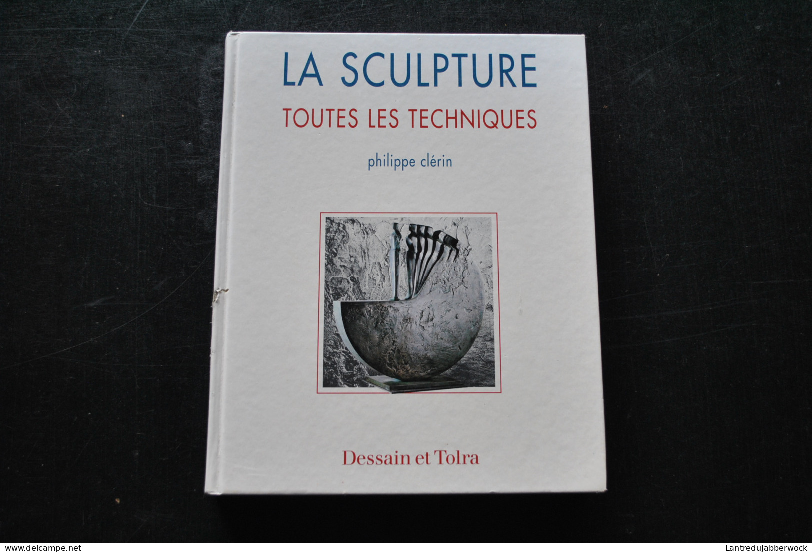 CLERIN La Sculpture Toutes Les Techniques - Argile Cire Plâtre Ciment Moulage Plastique Bois Pierre Fonte Soudure Terre - Basteln