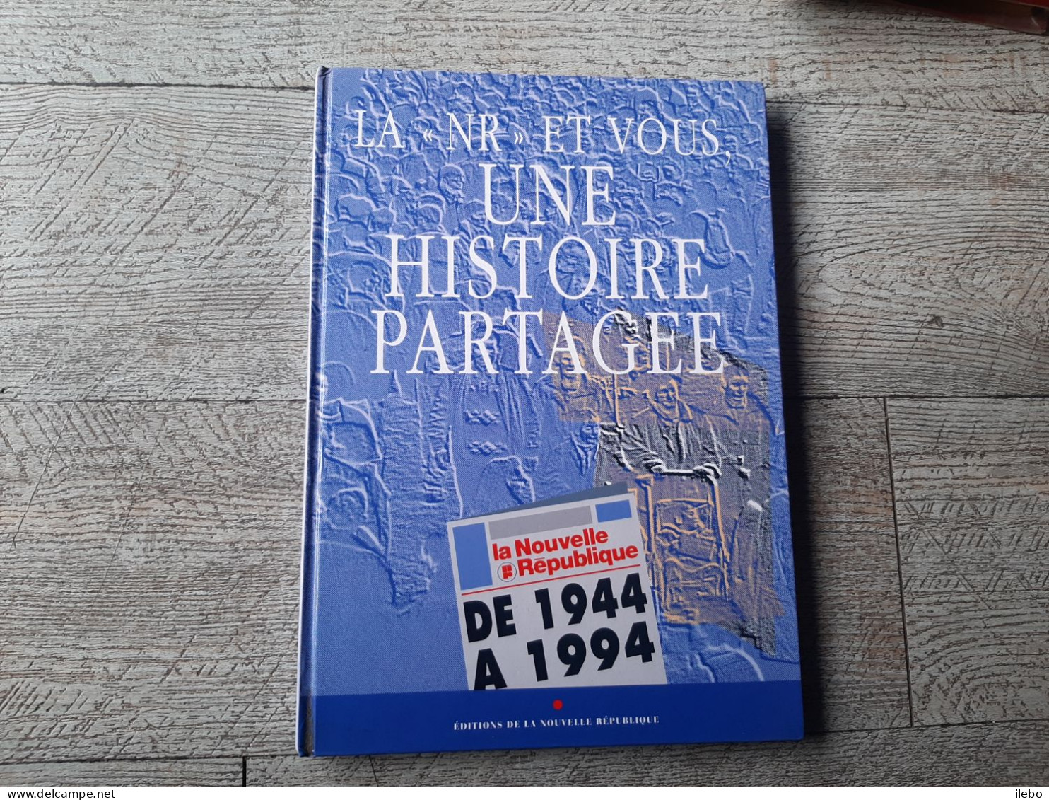 La NR Et Vous Une Histoire Partagée La Nouvelle République De 1944 à 1994 Tours Journal - Centre - Val De Loire