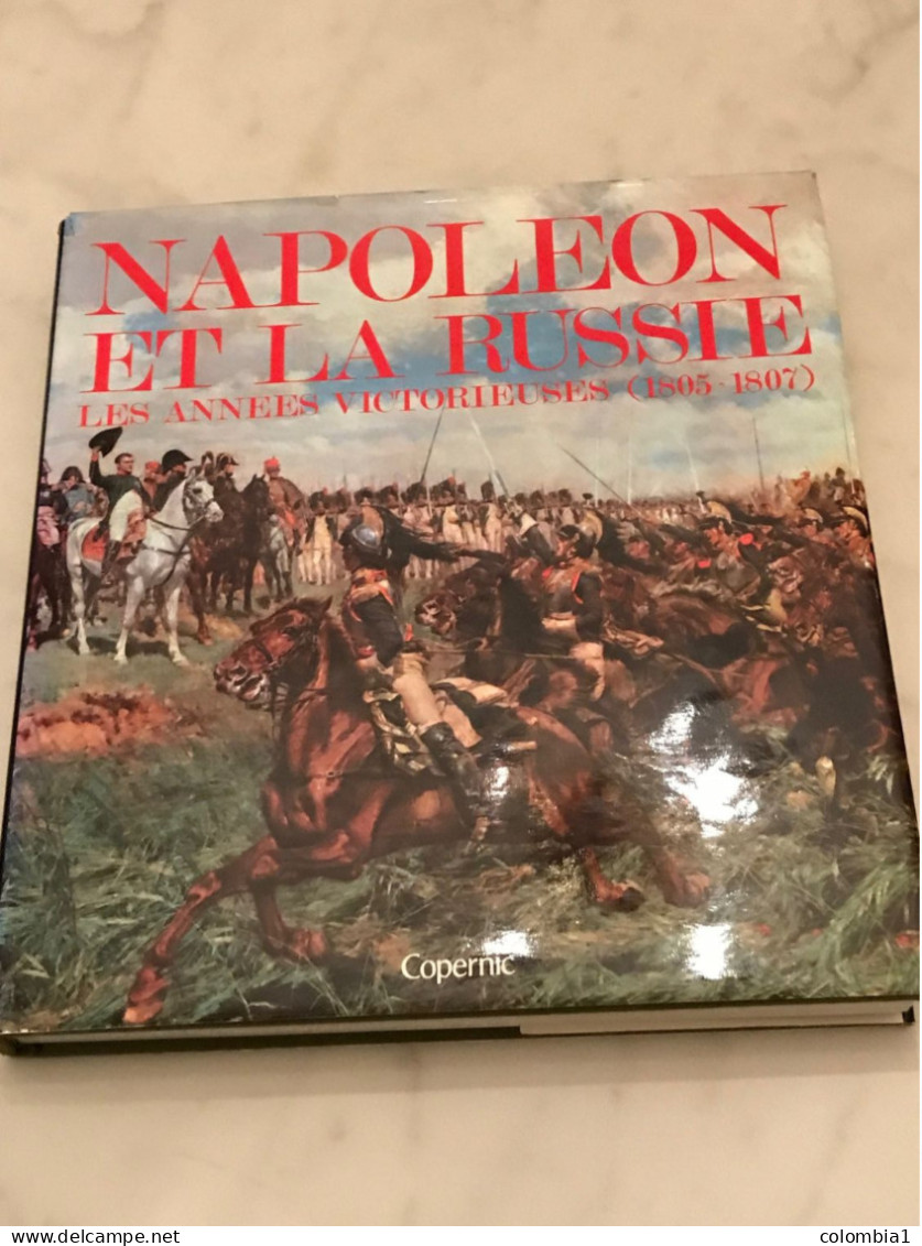 NAPOLEON Et La RUSSIE  "Les Ann"es Victorieuses 1805-1807" Editions COPERNIC - Geschiedenis