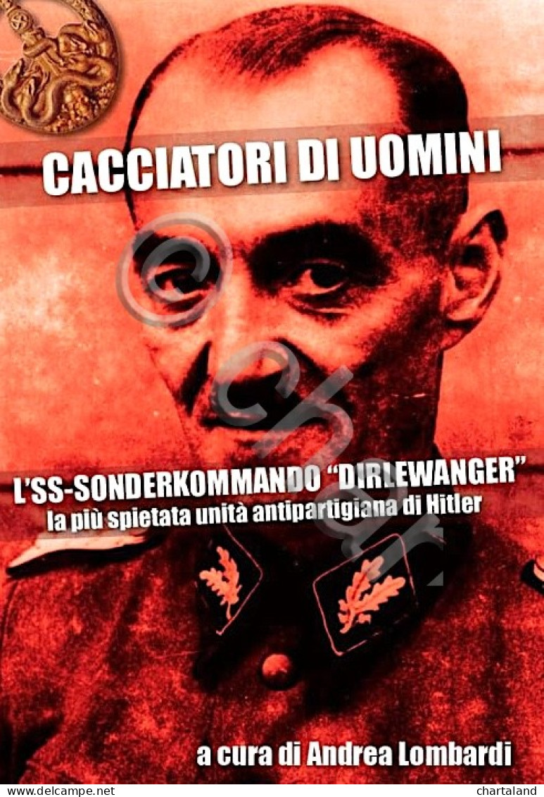 WWII Lombardi Cacciatori Di Uomini - L'SS-SonderKommando Dirlewanger - Ed. 2018 - Altri & Non Classificati