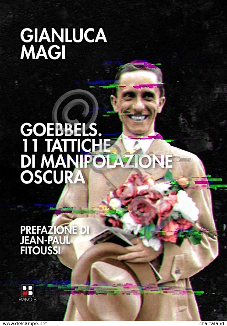 WWII G. Magi - Goebbels 11 Tattiche Di Manipolazione Oscura - Ed. 2021 - Altri & Non Classificati