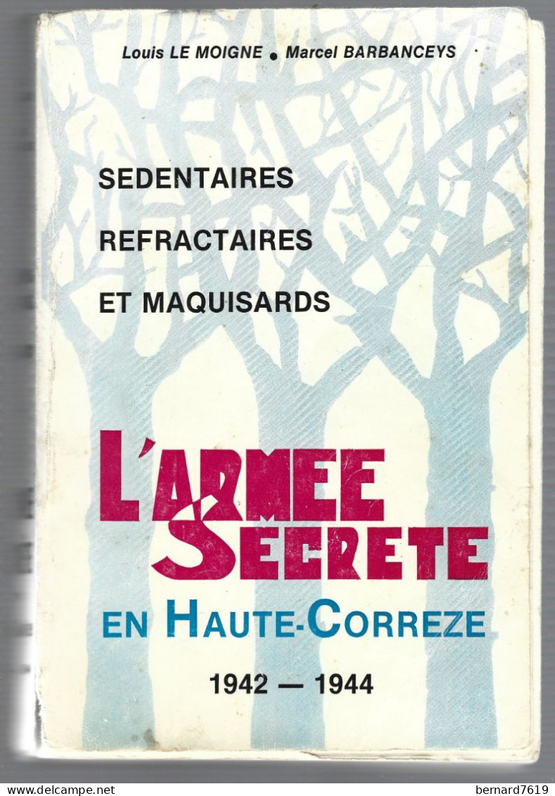 Livre  L'armee Secrete En Haute Correze 1942 - 1944 Par Louis Le Moigne - Marcel Barbanceys - Sedentaires ,refractaires - Geschiedenis