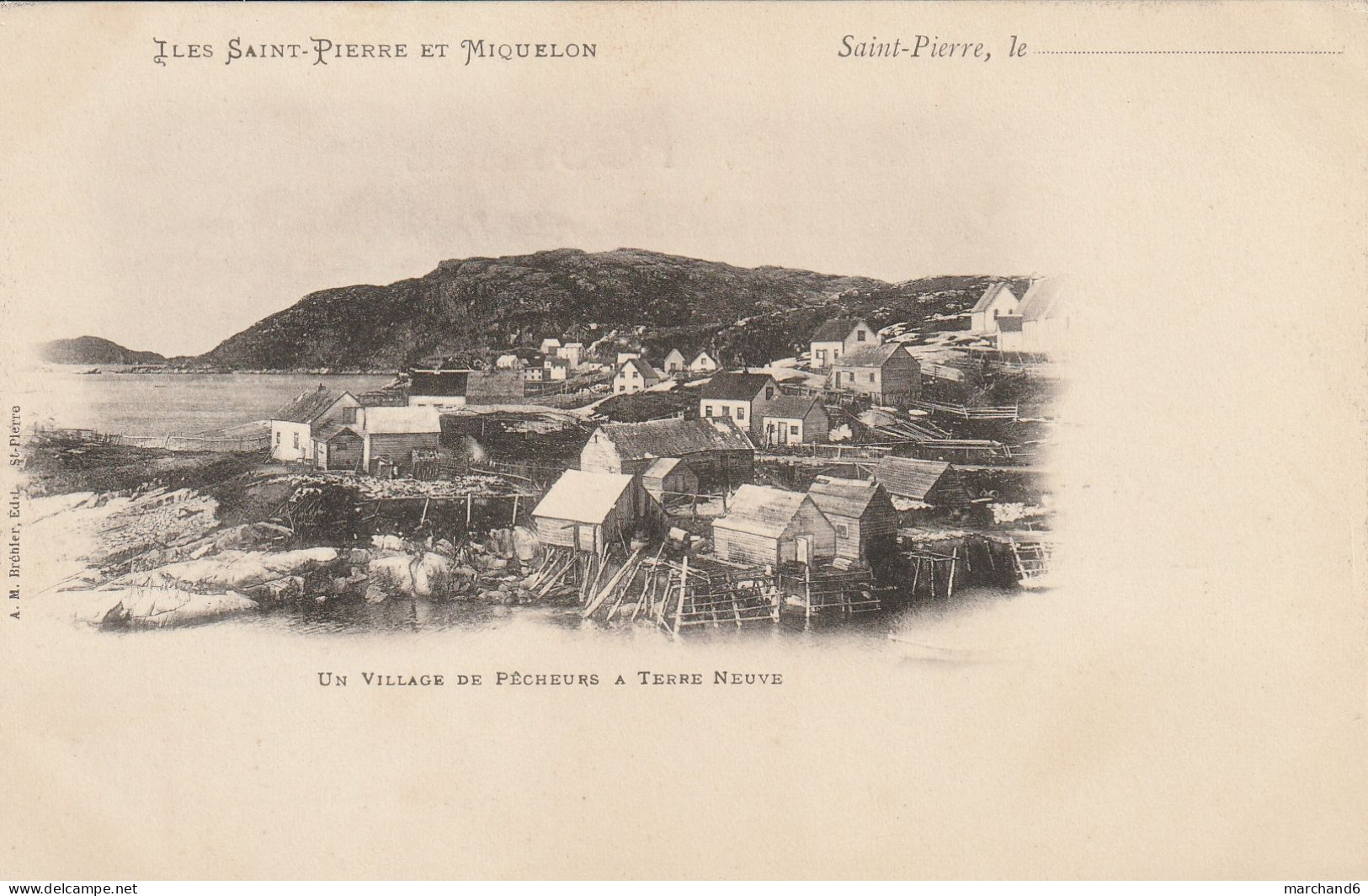 Iles Saint Pierre Et Miquelon Un Village De Pecheurs à Terre Neuve édition A M Bréhler Avant 1903 - Saint-Pierre-et-Miquelon