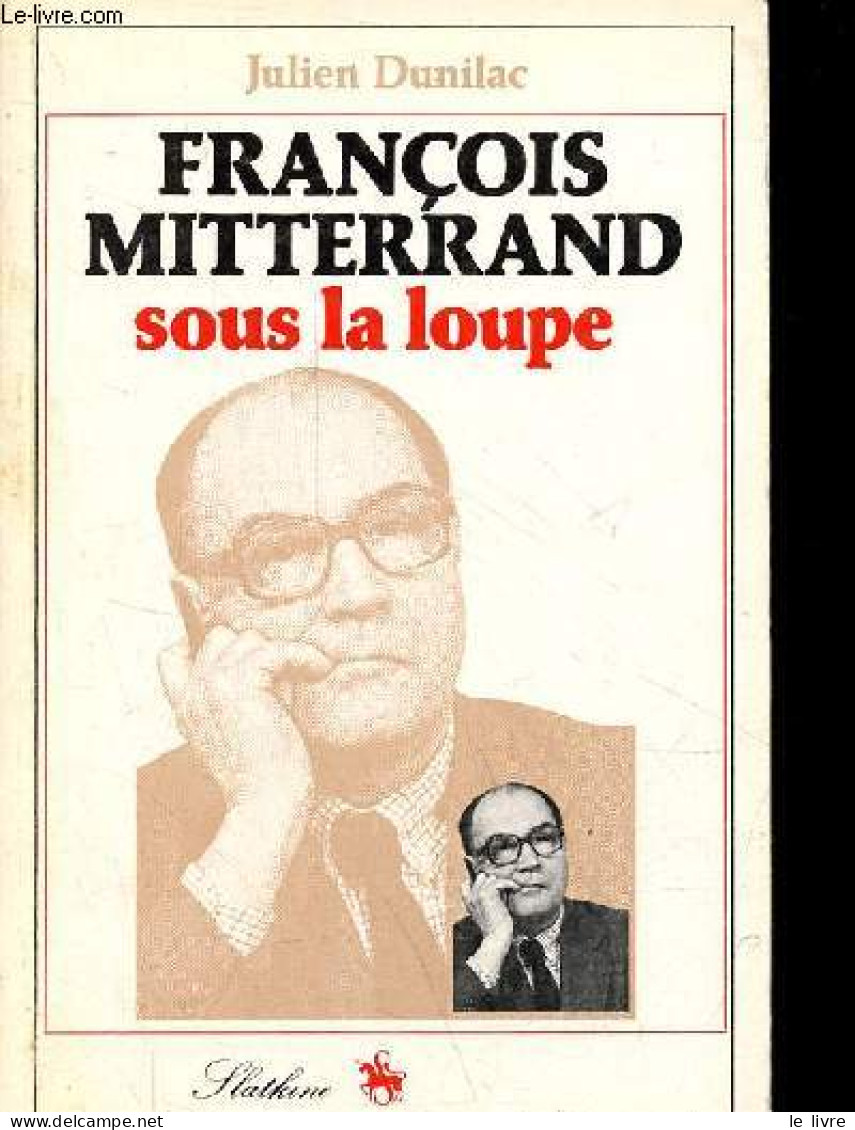 François Mitterrand Sous La Loupe. - Dunilac Julien - 1981 - Politique