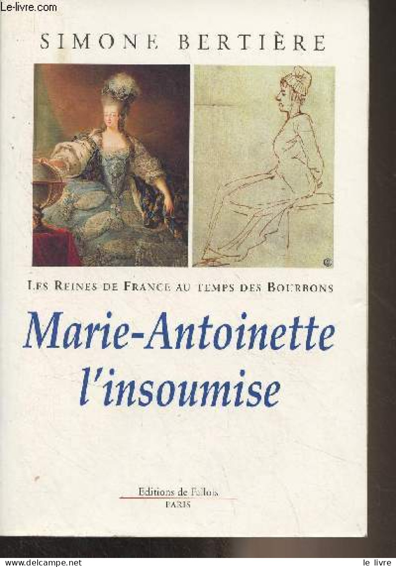Marie-Antoinette L'insoumise - "Les Reines De France Au Temps Des Bourbons" Tome 4 - Bertière Simone - 2002 - Biographie