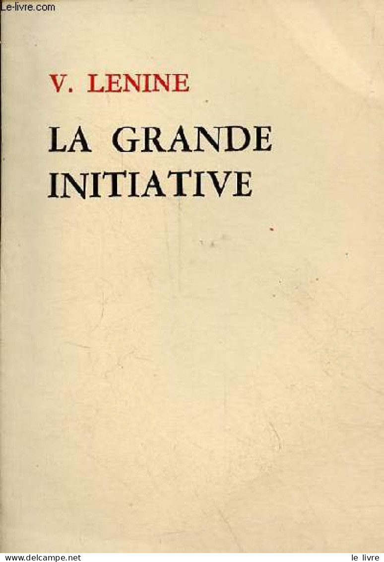 La Grande Initiative - L'héroïsme Des Ouvriers De L'arrière, à Propos Des Samedis Communistes. - V.Lenine - 1977 - Politique